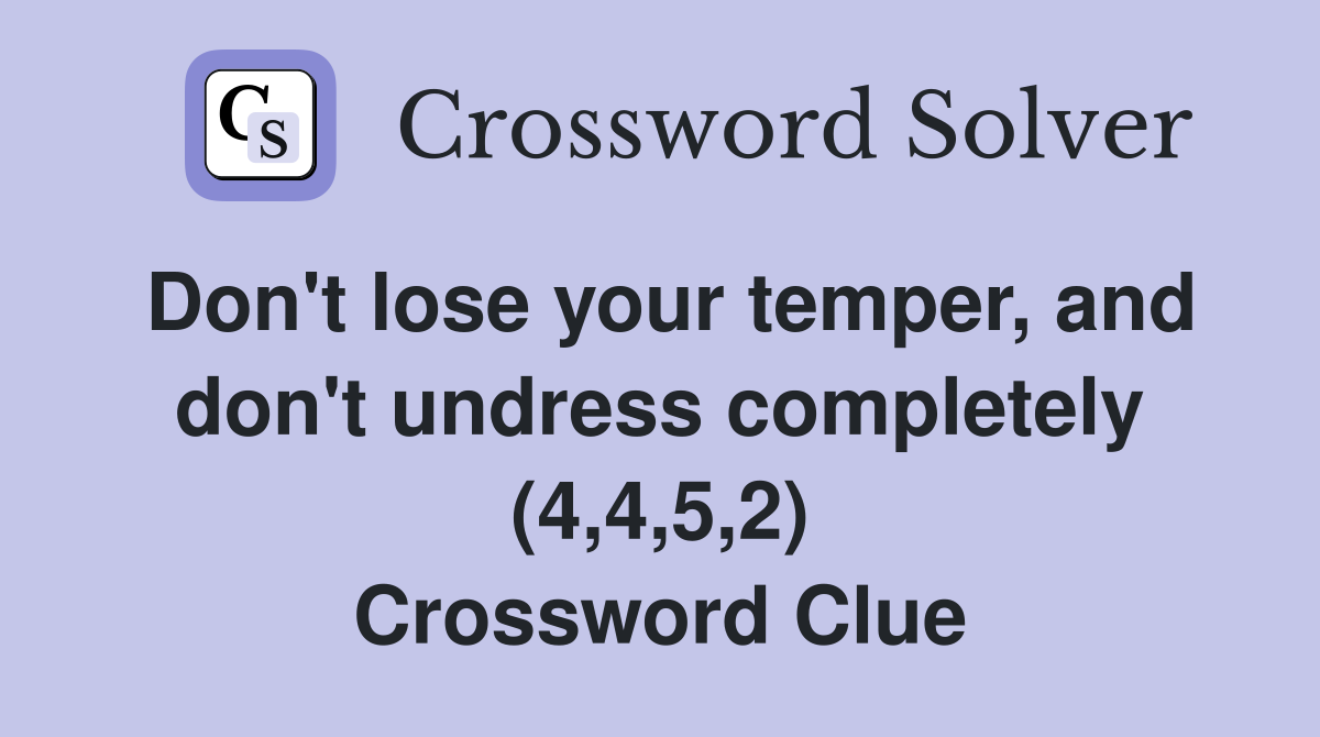 Don't lose your temper, and don't undress completely (4,4,5,2
